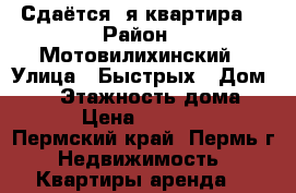 Сдаётся 1я квартира  › Район ­ Мотовилихинский › Улица ­ Быстрых › Дом ­ 14 › Этажность дома ­ 9 › Цена ­ 13 000 - Пермский край, Пермь г. Недвижимость » Квартиры аренда   